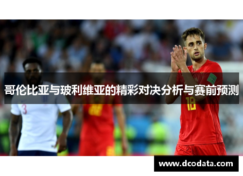 哥伦比亚与玻利维亚的精彩对决分析与赛前预测