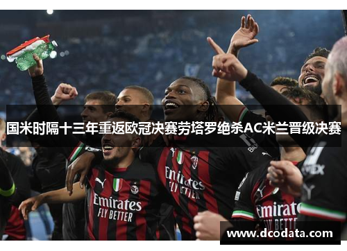 国米时隔十三年重返欧冠决赛劳塔罗绝杀AC米兰晋级决赛